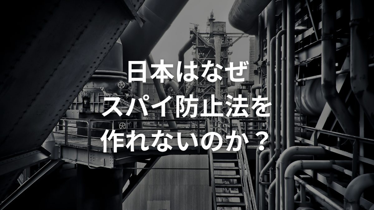 日本はなぜスパイ防止法を作れないのか？